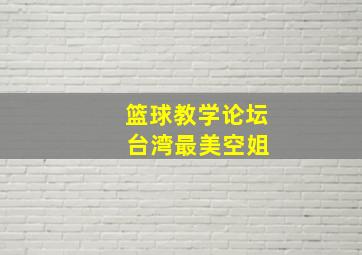 篮球教学论坛 台湾最美空姐